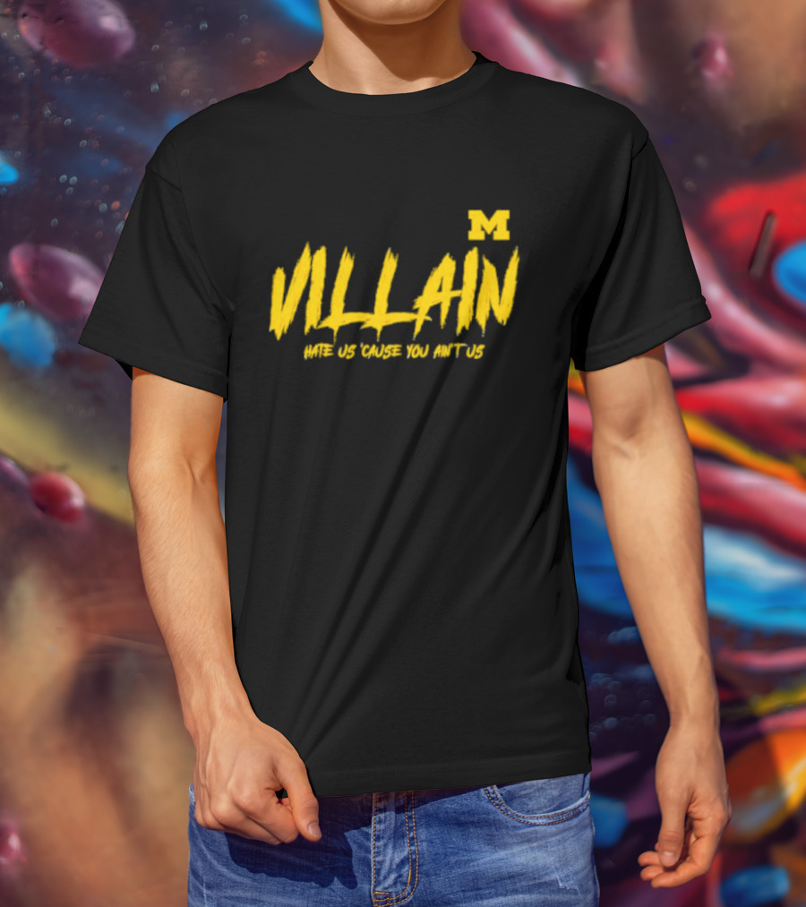 Villain Michigan M Hate Us 'Cause You Ain't Us T-Shirt
