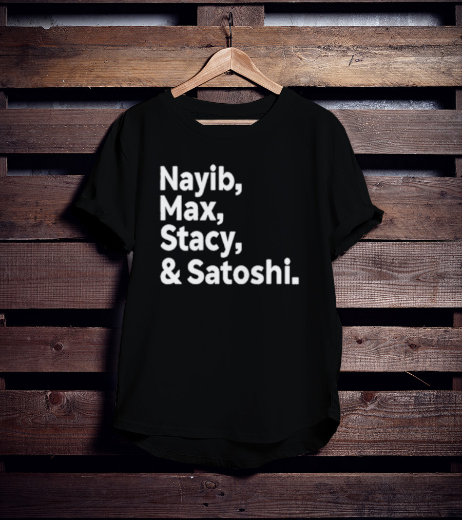 Nayib Max Stacy Satoshi Bitcoin Crypto Enthusiasts T-Shirt