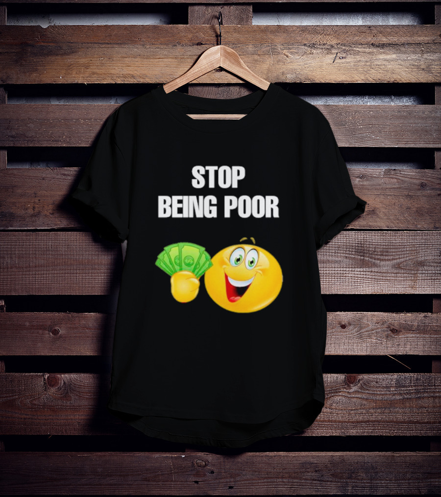 Stop Being Poor Smiley Face Holding Money Emoji T-Shirt