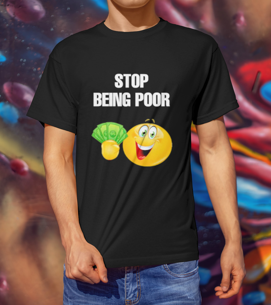 Stop Being Poor Smiley Face Holding Money Emoji T-Shirt