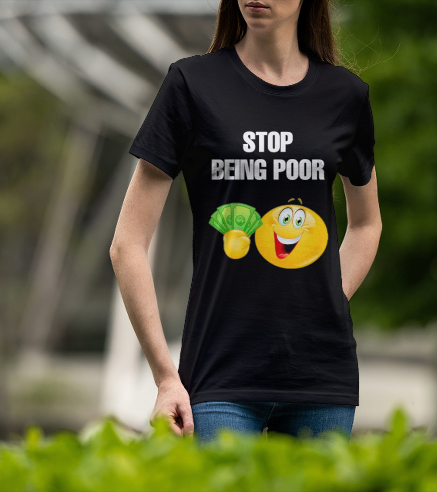 Stop Being Poor Smiley Face Holding Money Emoji T-Shirt
