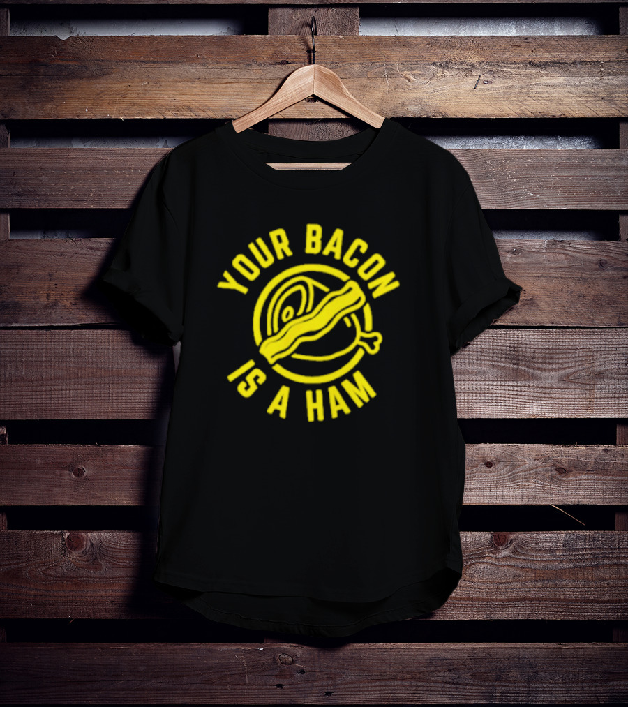 YOUR BACON IS A HAM T-Shirt