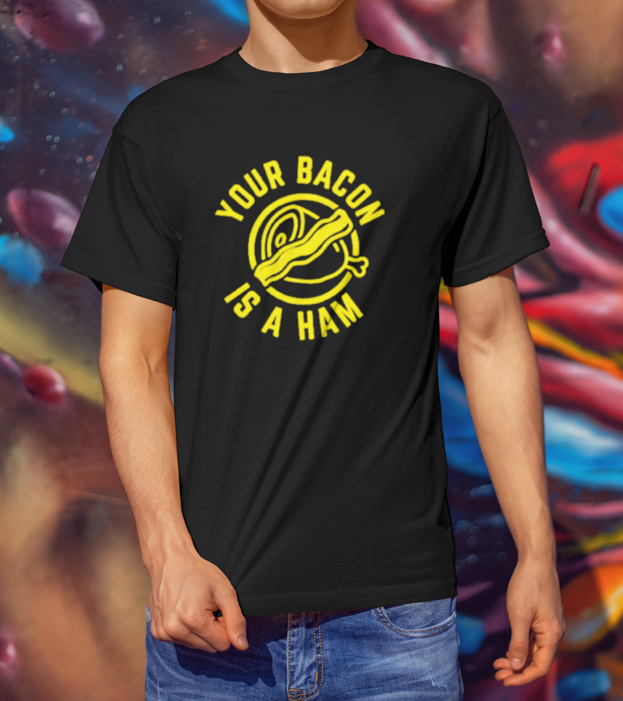 YOUR BACON IS A HAM T-Shirt