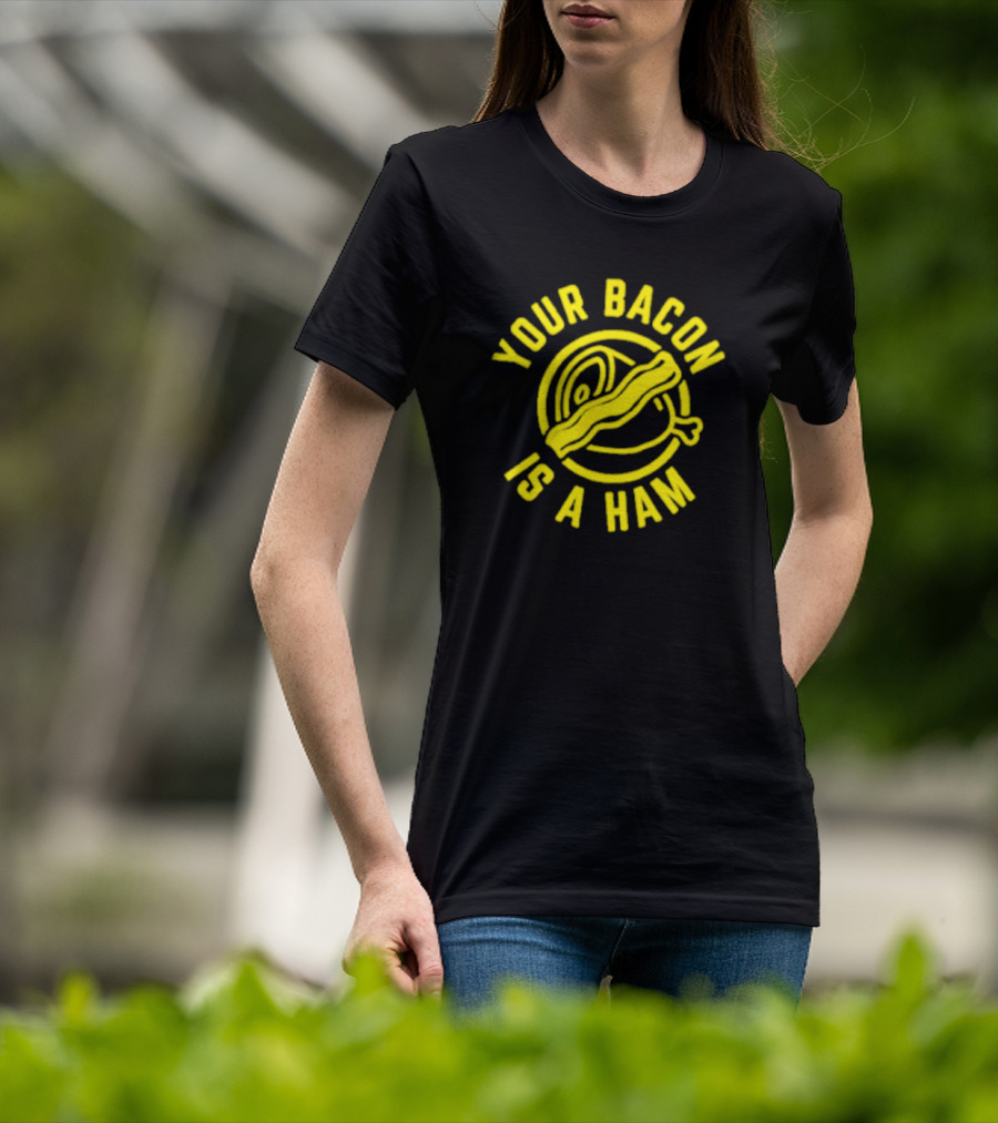 YOUR BACON IS A HAM T-Shirt