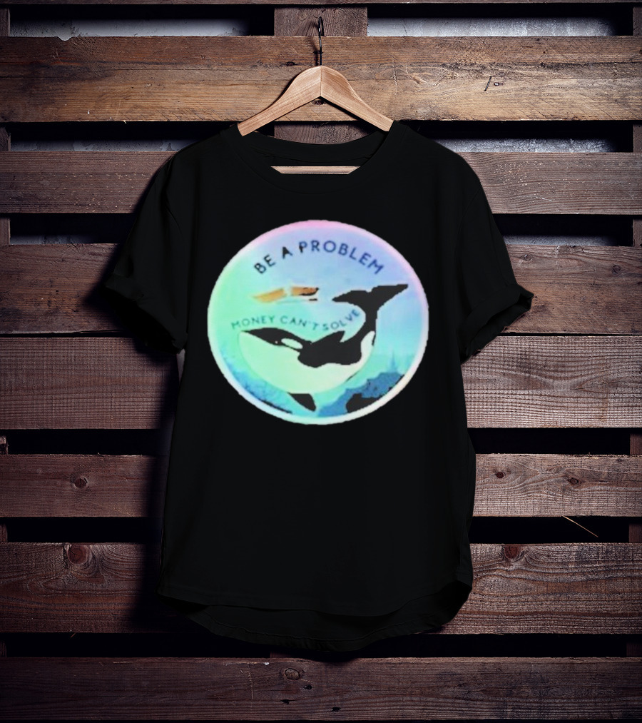 Be A Problem Money Can’t Solve Orca Whale Ocean Scene T-Shirt