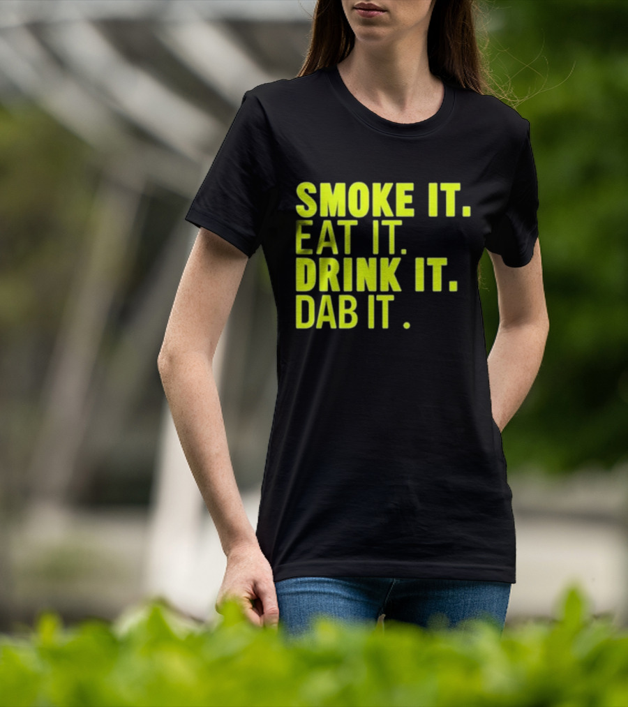 Smoke It Eat It Drink It Dab It T-Shirt