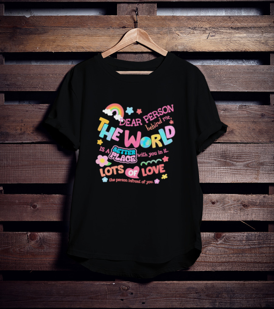 Dear Person Behind Me The World Is A Better Place With You In It Lots Of Love T-Shirt