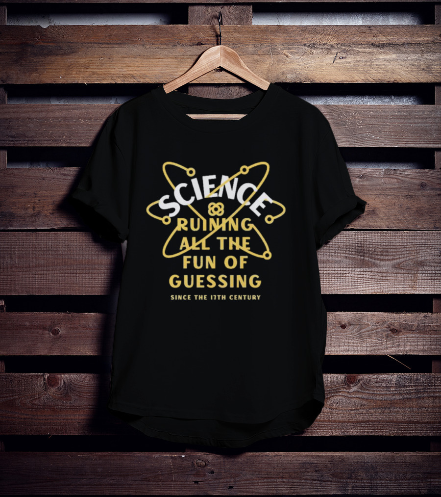 Science Ruining All The Fun Of Guessing Since The 17th Century T-Shirt