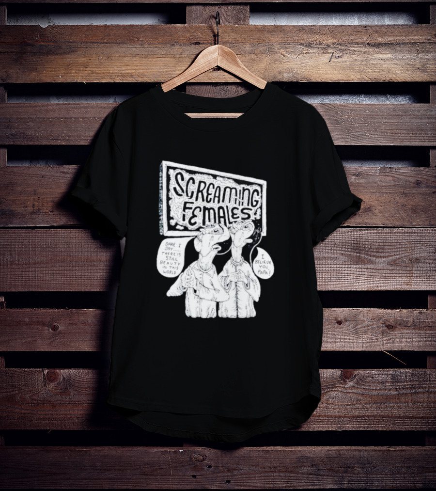 Screaming Females Dare I Say There Is Still Beauty In This World I Believe You Papa T-Shirt