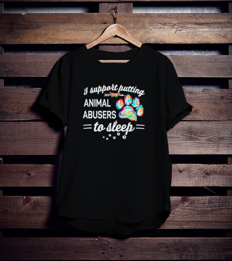 I Support Putting Animal Abusers To Sleep Colorful Dog Paw T-Shirt