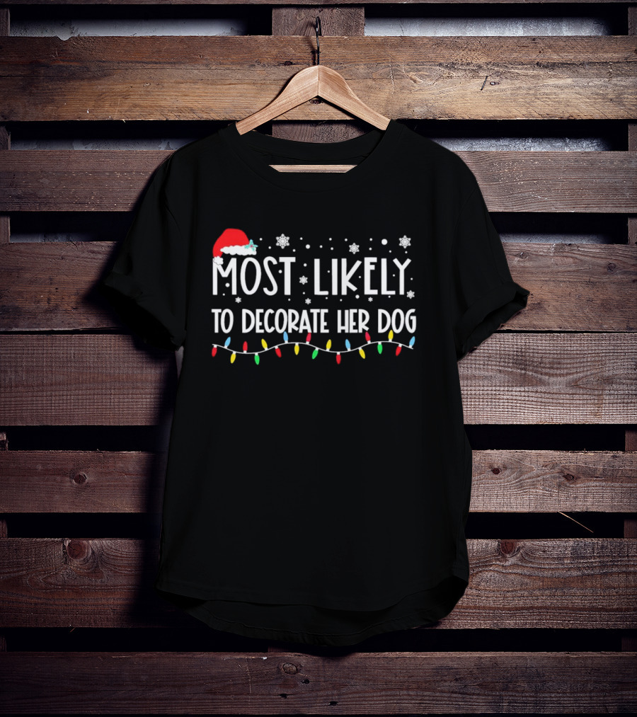Most Likely To Decorate Her Dog With Christmas Lights And Santa Hat Snowflakes T-Shirt