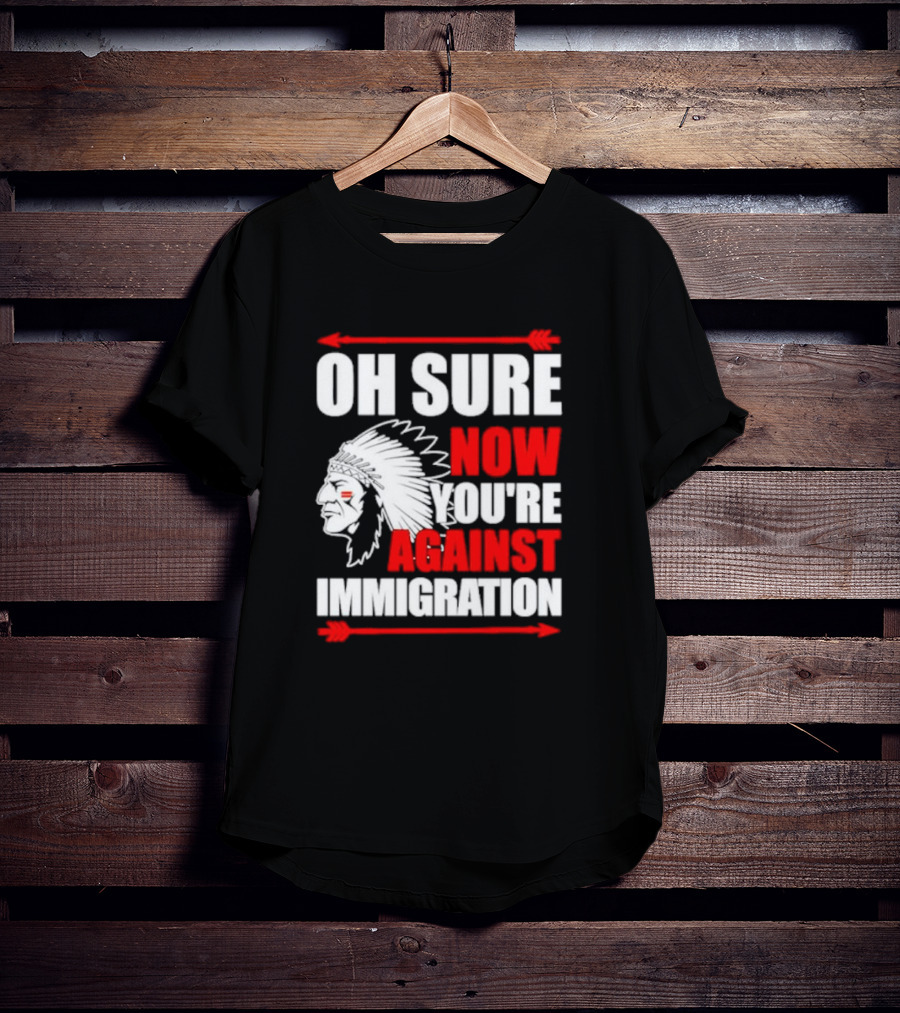 Oh Sure Now You're Against Immigration Native American Headdress Arrows T-Shirt