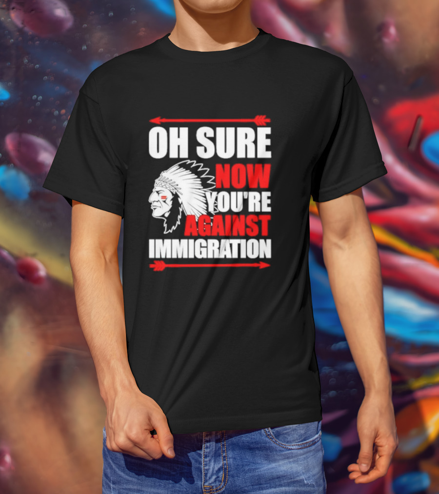Oh Sure Now You're Against Immigration Native American Headdress Arrows T-Shirt