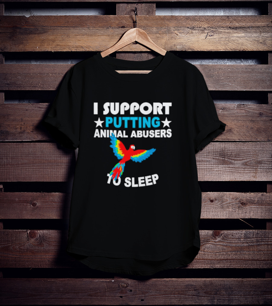 I Support Putting Animal Abusers To Sleep Parrot T-Shirt