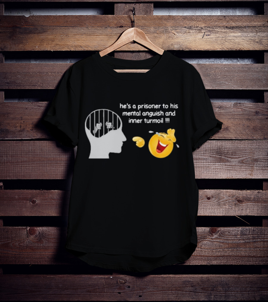 He’s A Prisoner To His Mental Anguish And Inner Turmoil Emoji Laughing T-Shirt
