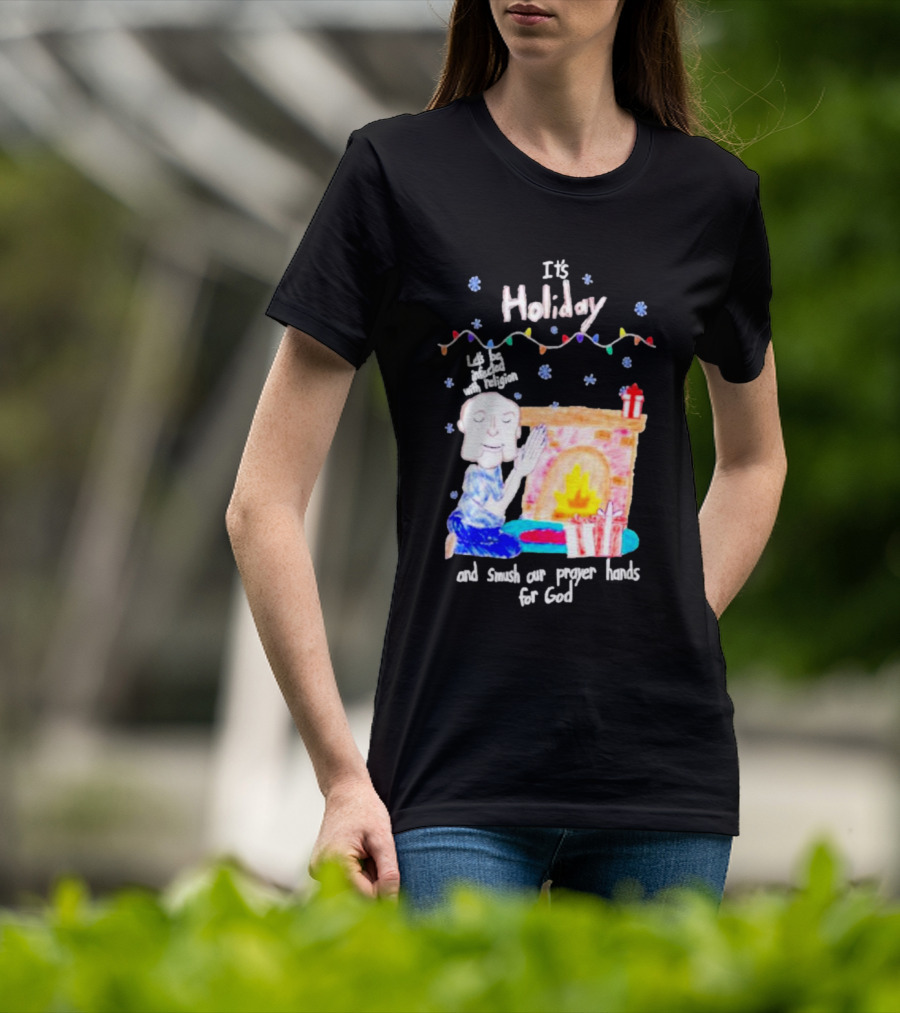 It’s Holiday Let’s Be Infected With Religion And Smush Our Prayer Hands For God Fireplace And Gifts T-Shirt