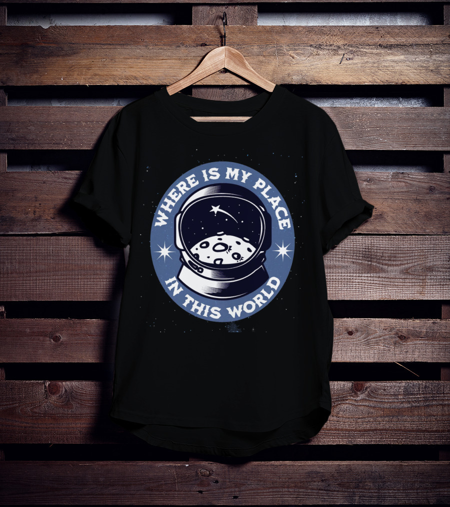 WHERE IS MY PLACE IN THIS WORLD Astronaut T-Shirt