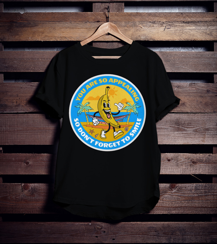 YOU ARE SO APPEALING SO DON'T FORGET TO SMILE Banana Project T-Shirt