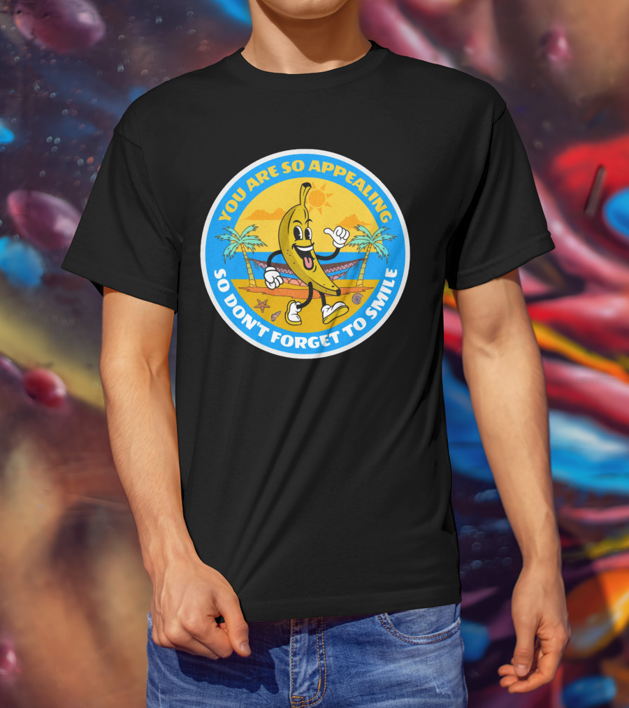 YOU ARE SO APPEALING SO DON'T FORGET TO SMILE Banana Project T-Shirt