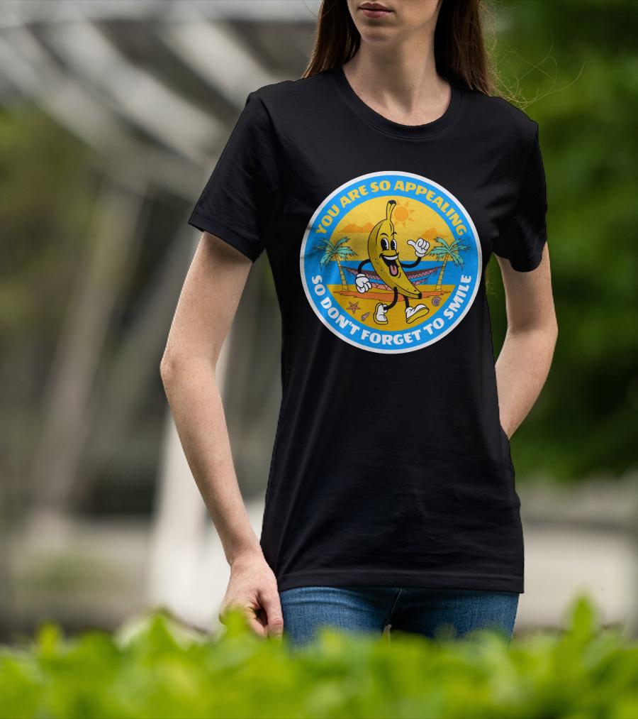 YOU ARE SO APPEALING SO DON'T FORGET TO SMILE Banana Project T-Shirt