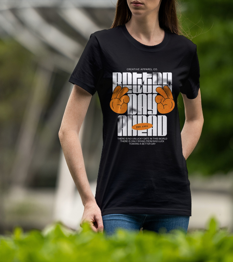 Creative Apparel Co. Better Day Ahead Est. 1991 There Is No Unlucky Date In This World There Is Only Rising From Bad Luck Toward A Better Day T-Shirt