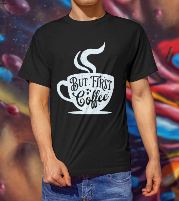 But First Coffee Cup Design Hand Lettering Typography T-Shirt