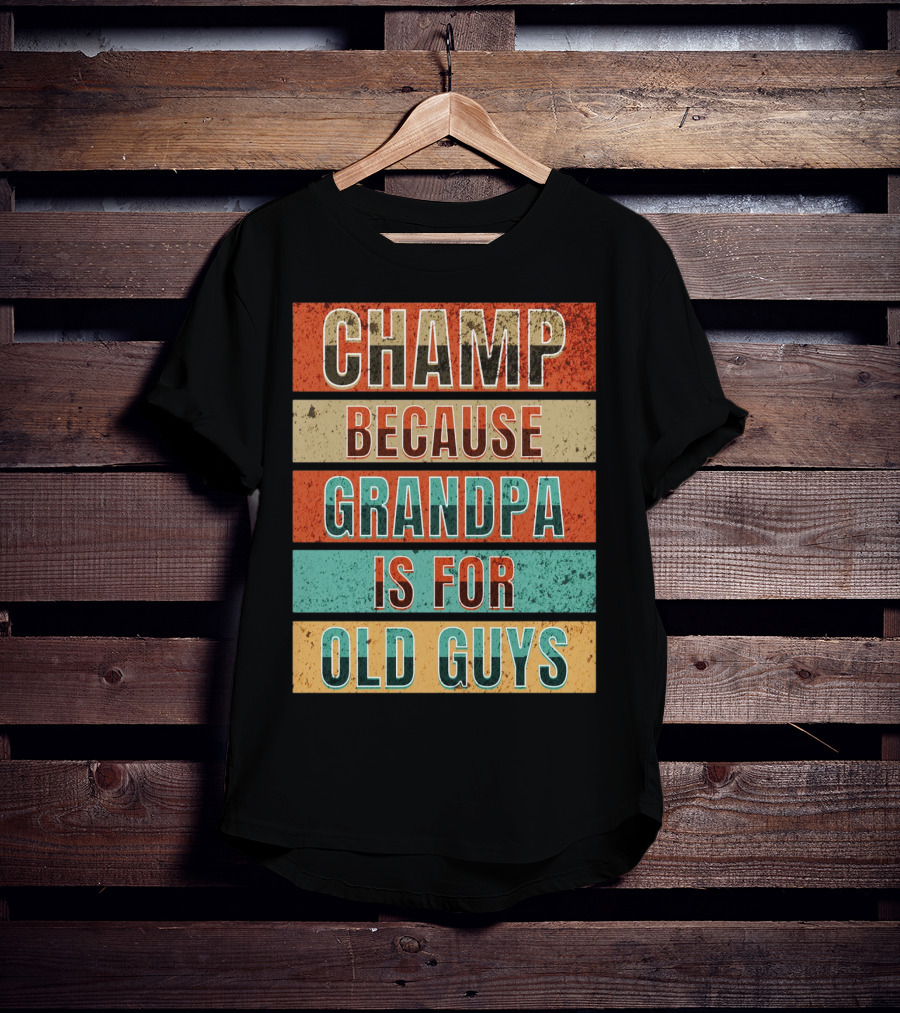 Champ Because Grandpa Is For Old Guys T-Shirt