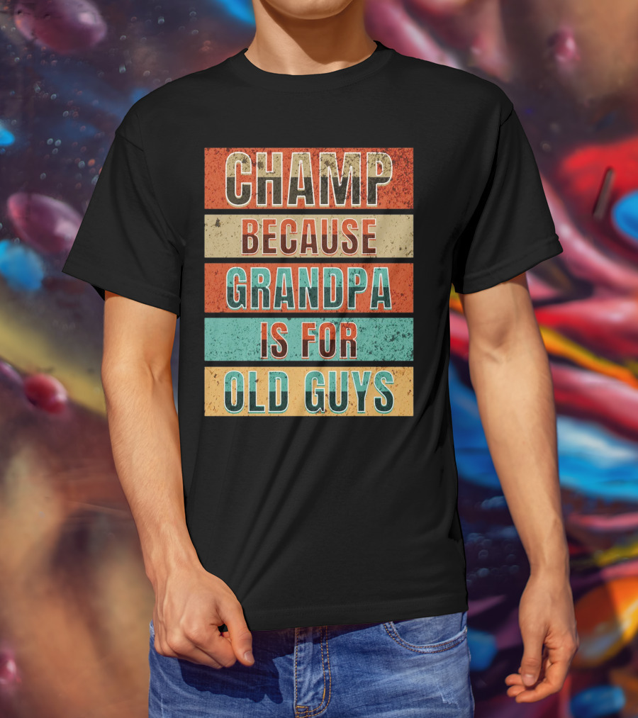 Champ Because Grandpa Is For Old Guys T-Shirt