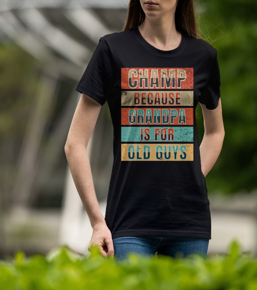 Champ Because Grandpa Is For Old Guys T-Shirt
