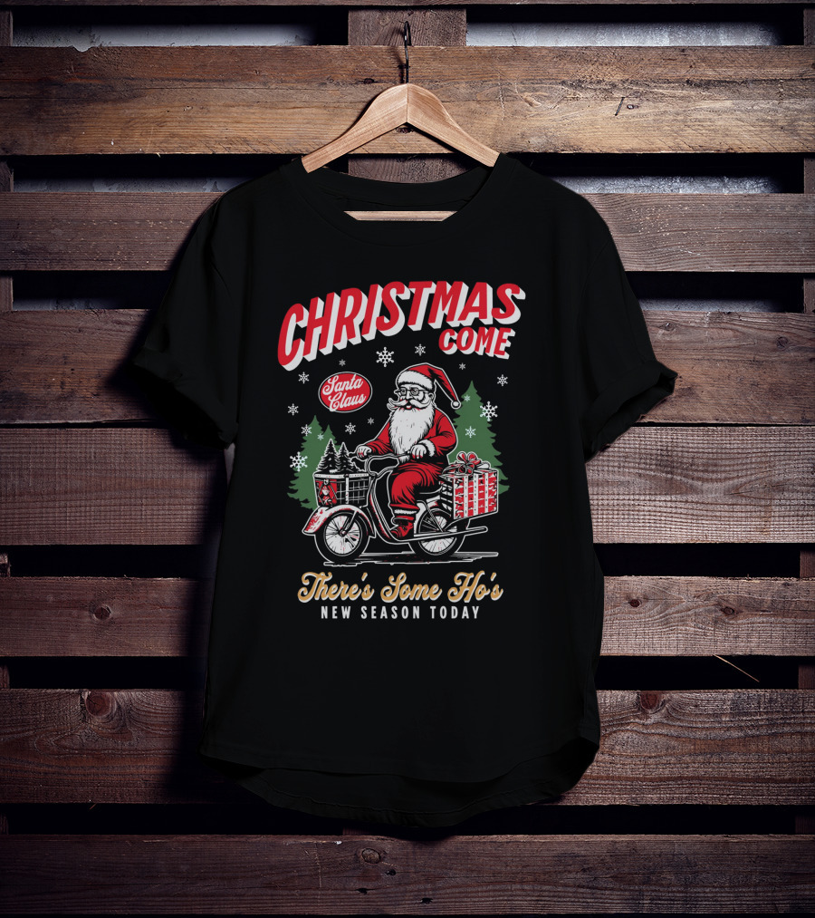 Christmas Come Santa Claus There's Some Ho's New Season Today T-Shirt