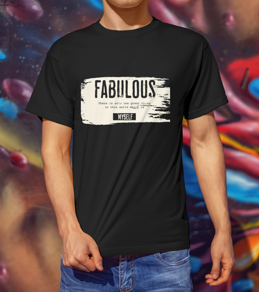 FABULOUS There Is Only One Great Thing In This World Which Is Myself T-Shirt