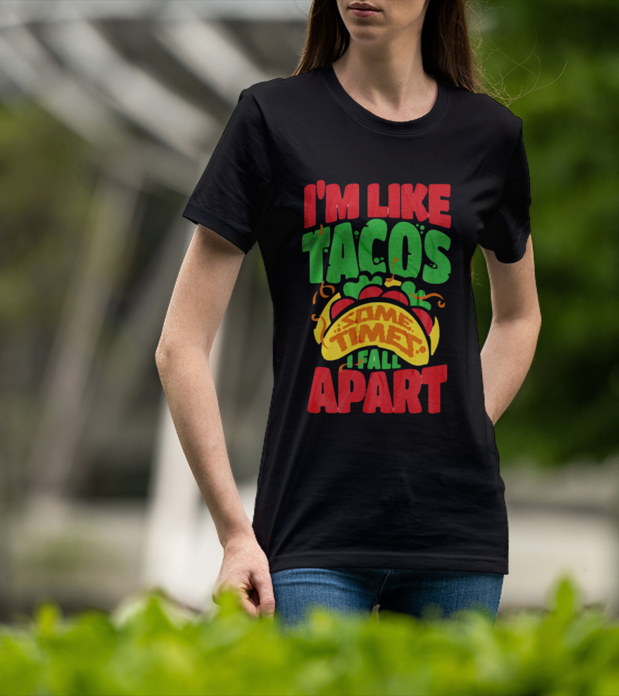 I'm Like Tacos Sometimes I Fall Apart T-Shirt