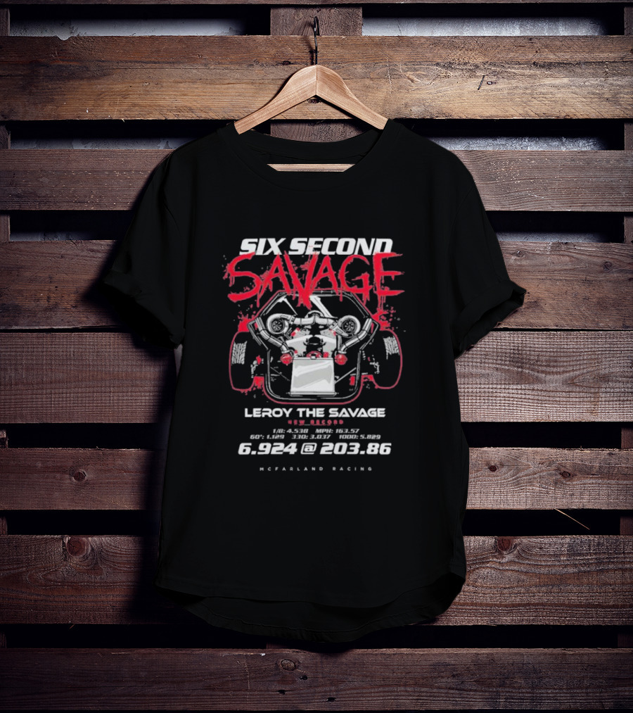 Six Second Savage Leroy The Savage 6.924 @ 203.86 McFarland Racing T-Shirt