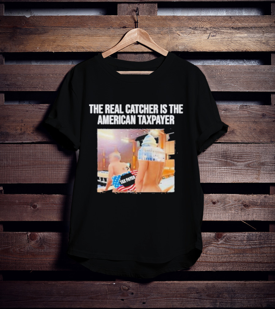 The Real Catcher Is The American Taxpayer With US Capitol And Taxpayer Label Text T-Shirt