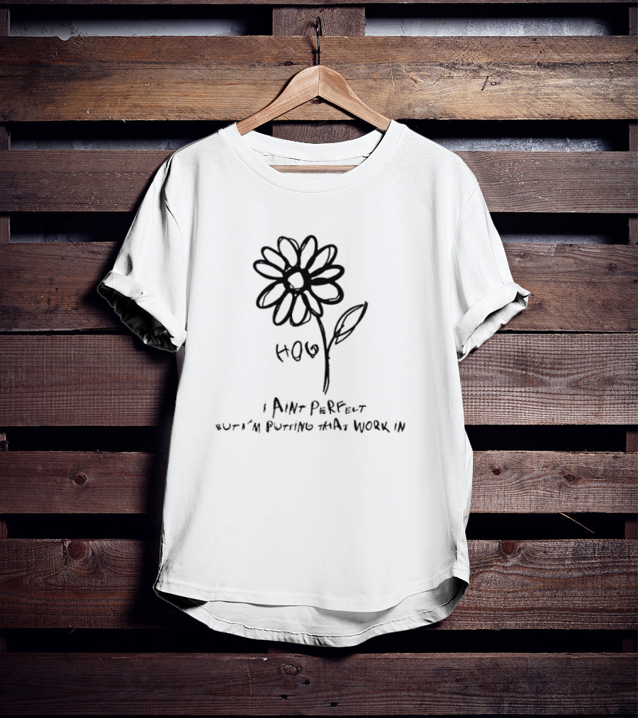 HOPE I Ain’t Perfect But I’m Putting That Work In Flower Sketch T-Shirt