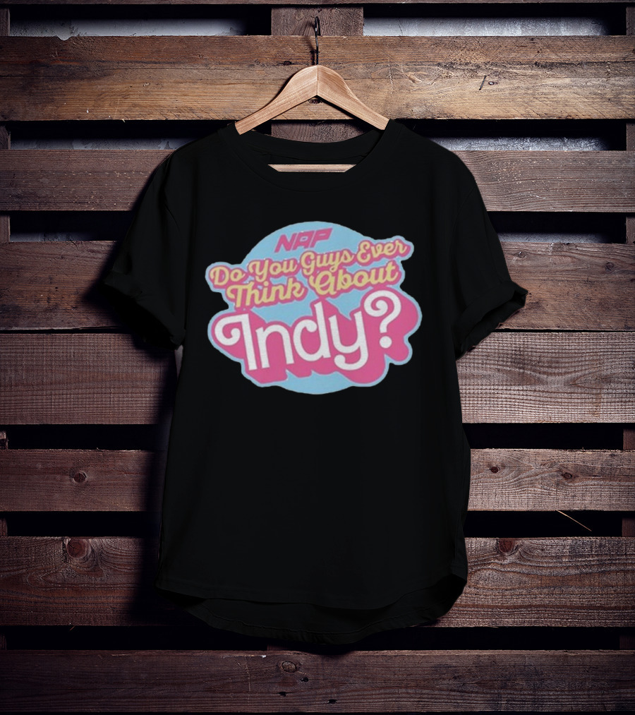 NAP Do You Guys Ever Think About Indy T-Shirt
