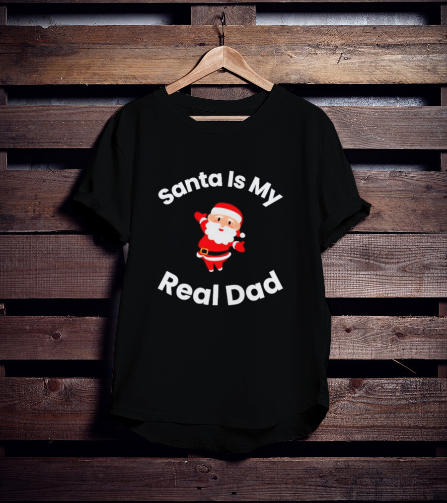 Santa Is My Real Dad Funny Christmas T-Shirt