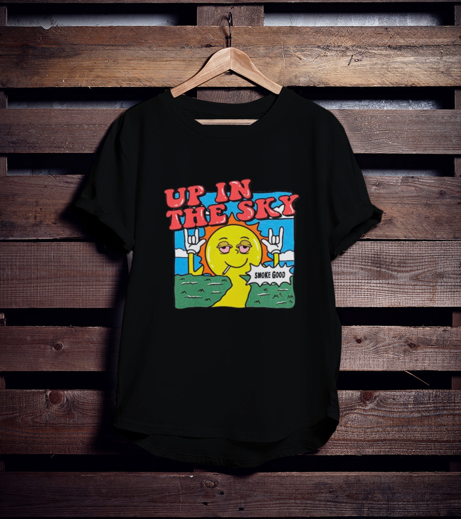 Up In The Sky Smoke Good T-Shirt