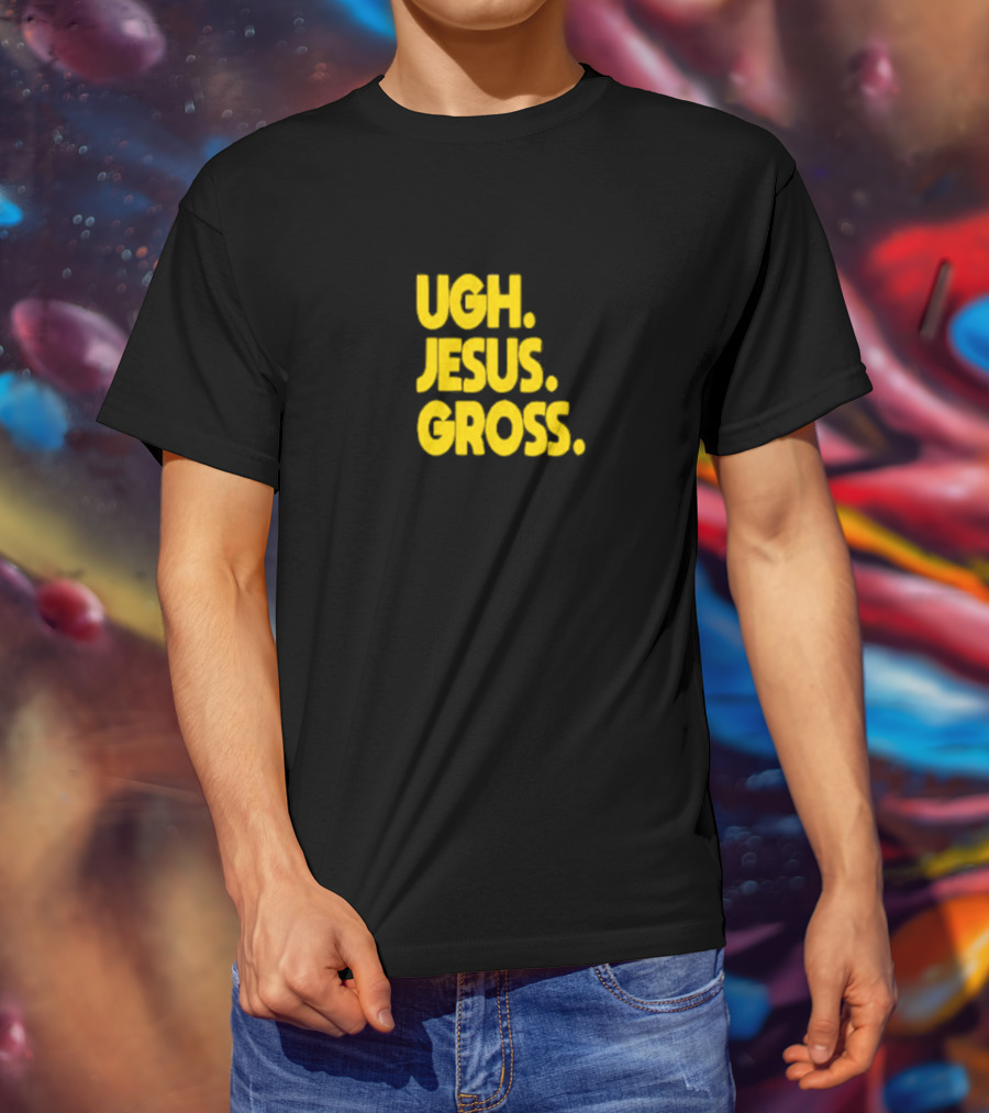 Ugh Jesus Gross T-Shirt