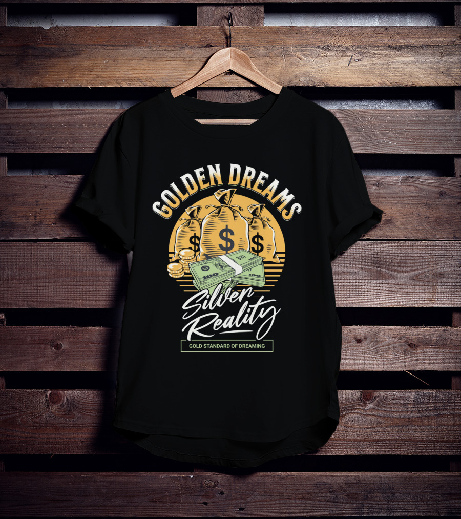 Golden Dreams Silver Reality Gold Standard Of Dreaming T-Shirt
