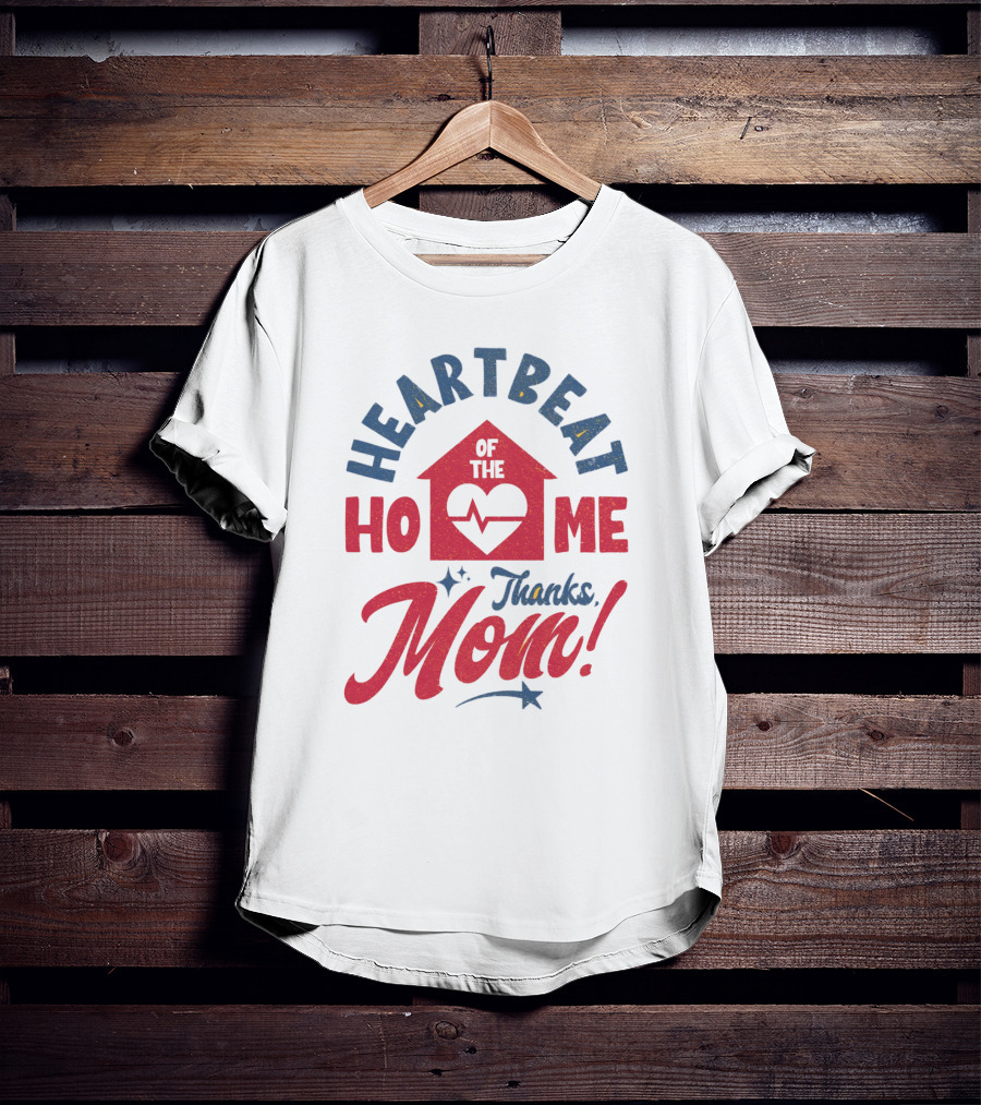 HEARTBEAT OF THE HOME Thanks Mom T-Shirt