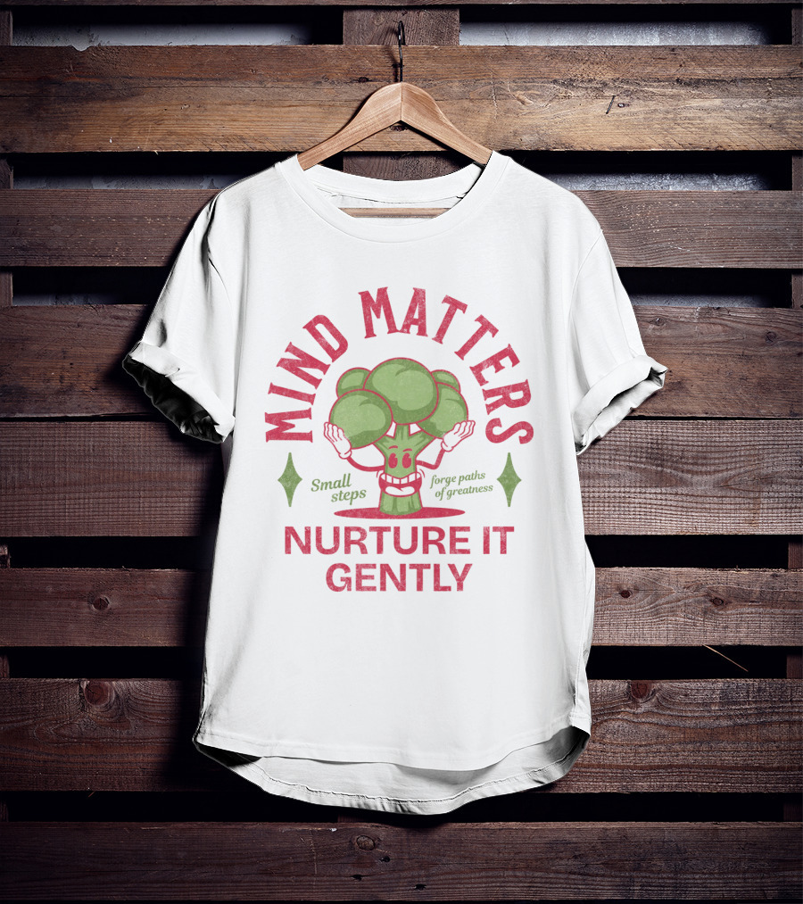 Mind Matters Small Steps Forge Paths Of Greatness Nurture It Gently T-Shirt