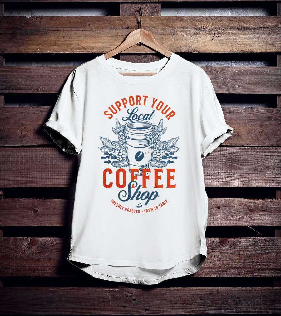 Support Your Local Coffee Shop Freshly Roasted Farm To Table T-Shirt