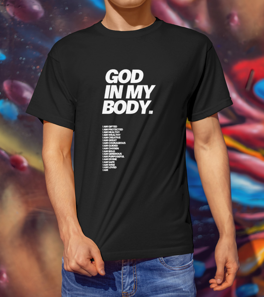God In My Body I Am Gifted Protected Healthy Creative Great Courageous Guided Chosen Bold Generous Purposeful Divine Safe Wise Loved AJ McQueen T-Shirt
