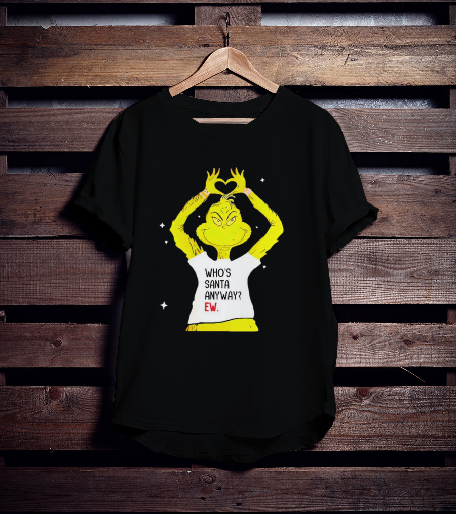 Grinch Who's Santa Anyway Ew Heart Hands T-Shirt