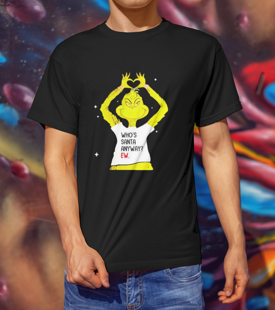 Grinch Who's Santa Anyway Ew Heart Hands T-Shirt