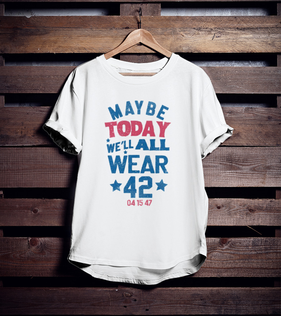 Maybe Today We'll All Wear 42 04 15 47 Stars T-Shirt
