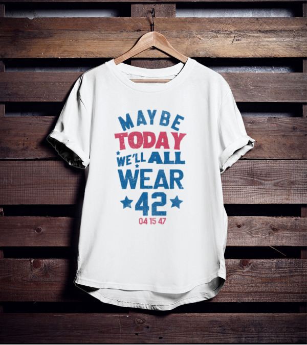 Maybe Today We'll All Wear 42 04 15 47 Stars T-Shirt