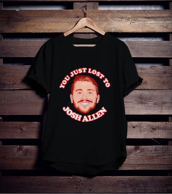 You Just Lost To Josh Allen Football Fan T-Shirt