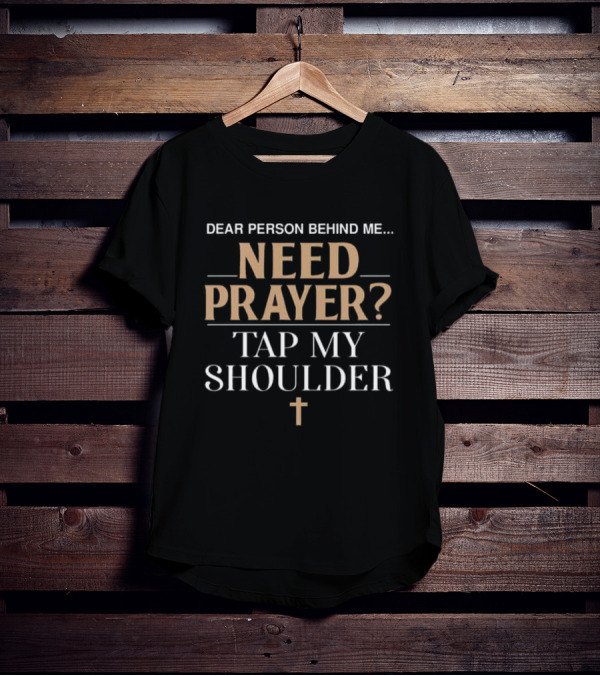 Dear Person Behind Me Need Prayer Tap My Shoulder With Cross T-Shirt
